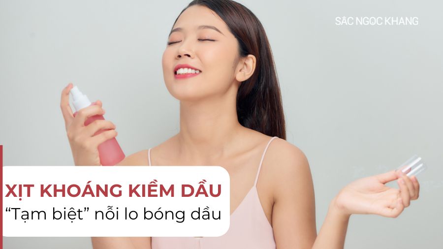 Xịt khoáng kiềm dầu: Chấm dứt nỗi lo da bóng nhờn