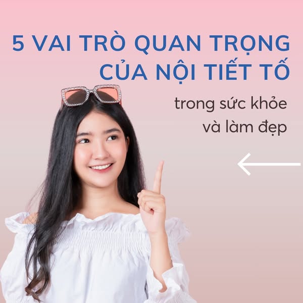 CHỊ EM ĐÃ THỰC SỰ HIỂU VỀ NỘI TIẾT TỐ VÀ Ý NGHĨA CỦA NÓ? 